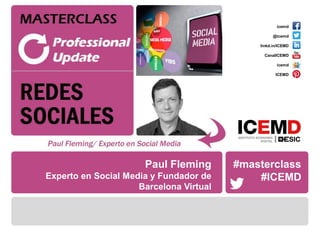 #masterclass #ICEMD
icemd
@icemd
linkd.in/ICEMD
CanalICEMD
icemd
ICEMD
#masterclass
#ICEMD
Paul Fleming
Experto en Social Media y Fundador de
Barcelona Virtual
 
