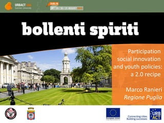 Participation
social innovation
and youth policies:
a 2.0 recipe
Marco Ranieri
Regione Puglia
 