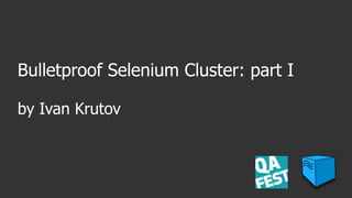 Bulletproof Selenium Cluster: part I
by Ivan Krutov
 