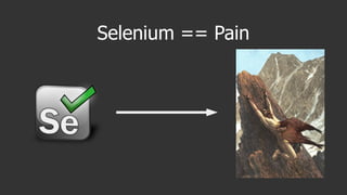 Selenium == Pain
 