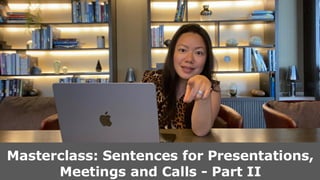 Masterclass: Sentences for Presentations,
Meetings and Calls - Part II
 