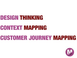DESIGN THINKING

CONTEXT MAPPING

CUSTOMER JOURNEY MAPPING

 