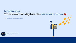 ✉ Présentée par #LesTimbrées
Masterclass
Transformation digitale des services postaux 📮
 
