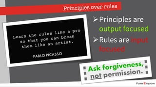 Principles over rules
ØPrinciples are
output focused
ØRules are input
focused
 