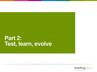 Part 2:
Test, learn, evolve
 