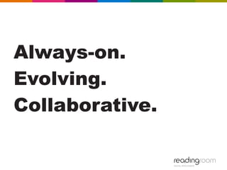 Always-on.
Evolving.
Collaborative.
 