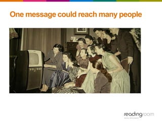 One message could reach many people
 