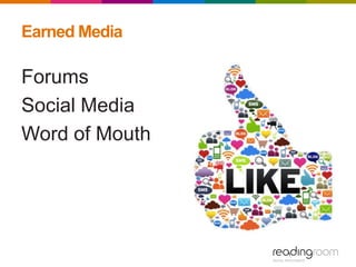 Earned Media
Forums
Social Media
Word of Mouth
 