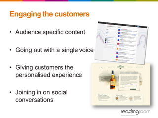 Engaging the customers
• Audience specific content
• Going out with a single voice
• Giving customers the
personalised experience
• Joining in on social
conversations
 