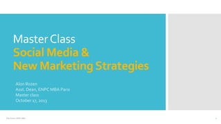 Master Class
Social Media &
New Marketing Strategies
Alon Rozen
Asst. Dean, ENPC MBA Paris
Master class
October 17, 2013

Alon Rozen / ENPC MBA

1

 