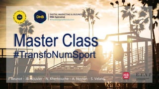 #TransfoNumSport
Master Class
J. Beunot - JB. Bouvier - N. Kherbouche - A. Novion - S. Velard
 
