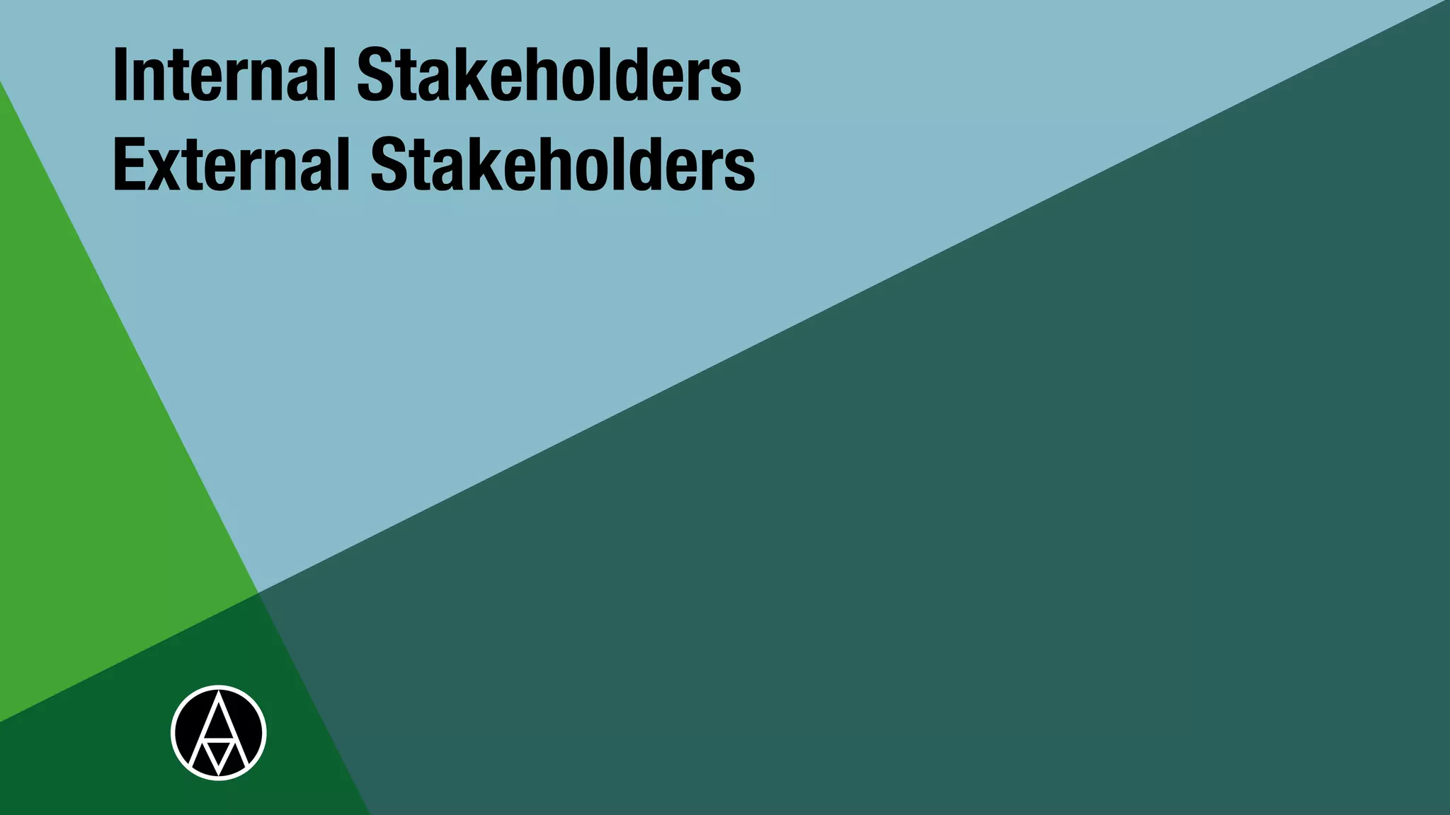 Internal Stakeholders
External Stakeholders
 