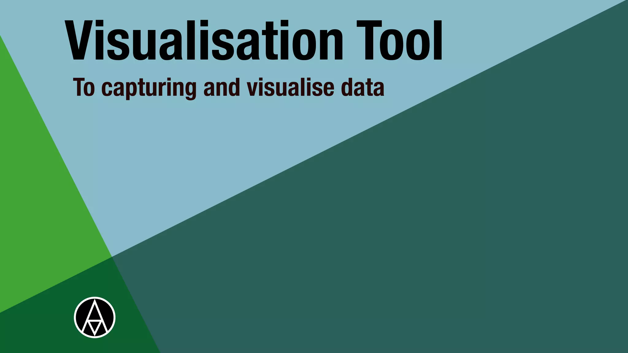 To capturing and visualise data
Visualisation Tool
 