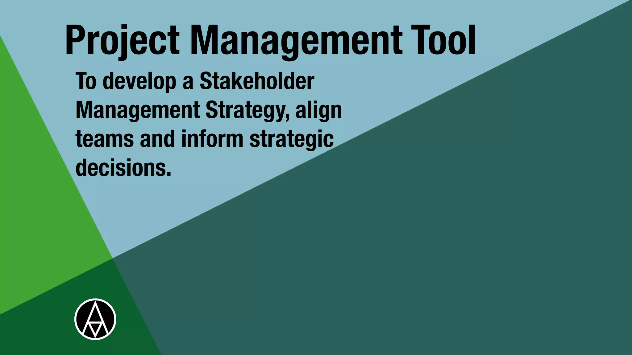 To develop a Stakeholder
Management Strategy, align
teams and inform strategic
decisions.


Project Management Tool
 