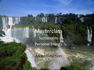 Masterclass
  Sustainable
Personal Energy

An introduction
 