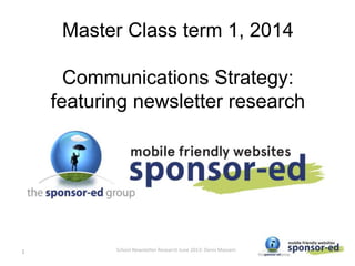 Master Class term 1, 2014
Communications Strategy:
featuring newsletter research
School Newsletter Research June 2013: Denis Masseni1
 