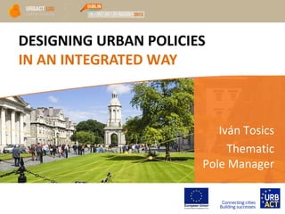 DESIGNING URBAN POLICIES
IN AN INTEGRATED WAY
Iván Tosics
Thematic
Pole Manager
 