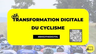 TRANSFORMATION DIGITALE
DU CYCLISME
#BIKE2THEDIGITAL
��
 