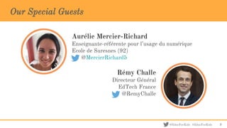 @EducForKids #EducForKids
Our Special Guests
Aurélie Mercier-Richard
Enseignante-référente pour l’usage du numérique
Ecole de Suresnes (92)
@MercierRichard5
3
Rémy Challe
Directeur Général
EdTech France
@RemyChalle
 