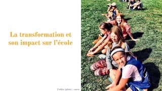 La transformation et
son impact sur l’école
Crédits (photo) : canva
 