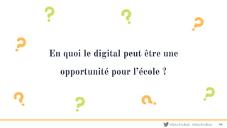@EducForKids #EducForKids
En quoi le digital peut être une
opportunité pour l’école ?
99
 