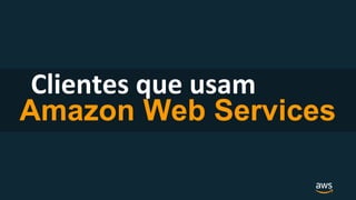 Clientes que usam
Amazon Web Services
 