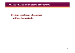30
Os rácios económicos e financeiros
– análise e interpretação
ANÁLISE FINANCEIRA NA GESTÃO EMPRESARIAL
 