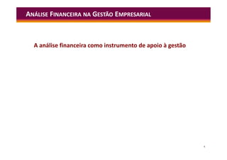 4
A análise financeira como instrumento de apoio à gestão
ANÁLISE FINANCEIRA NA GESTÃO EMPRESARIAL
 