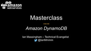 Masterclass
Amazon DynamoDB
Ian Massingham – Technical Evangelist
@IanMmmm
 