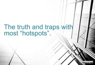 The truth and traps with
most “hotspots”.
 