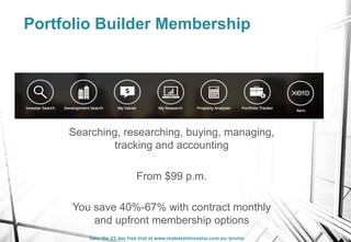 Portfolio Builder Membership
Searching, researching, buying, managing,
tracking and accounting
From $99 p.m.
You save 40%-...