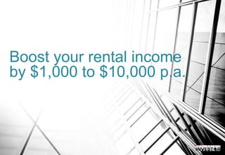 Boost your rental income
by $1,000 to $10,000 p.a.
 