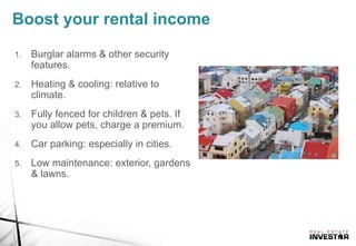 Boost your rental income
1. Burglar alarms & other security
features.
2. Heating & cooling: relative to
climate.
3. Fully ...