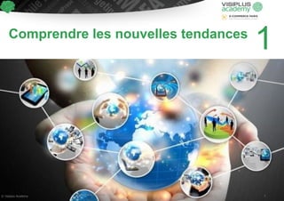 Comprendre les nouvelles tendances 1 
© Visiplus Academ© Visiplus Academy y 7 
 