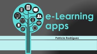 Patricia Rodríguez
e-Learning
apps
 