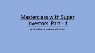 Masterclass with Super
Investors Part - 1
by Vishal Mittal and Saurabh Basrar
 
