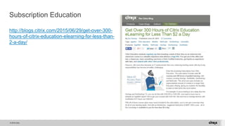 © 2015 Citrix.
Subscription Education
http://blogs.citrix.com/2015/06/29/get-over-300-
hours-of-citrix-education-elearning...
