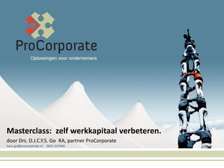 Masterclass: zelf werkkapitaal verbeteren.
door Drs. D.J.C.Y.S. Go RA, partner ProCorporate
hans.go@procorporate.nl - 0621 527440

 