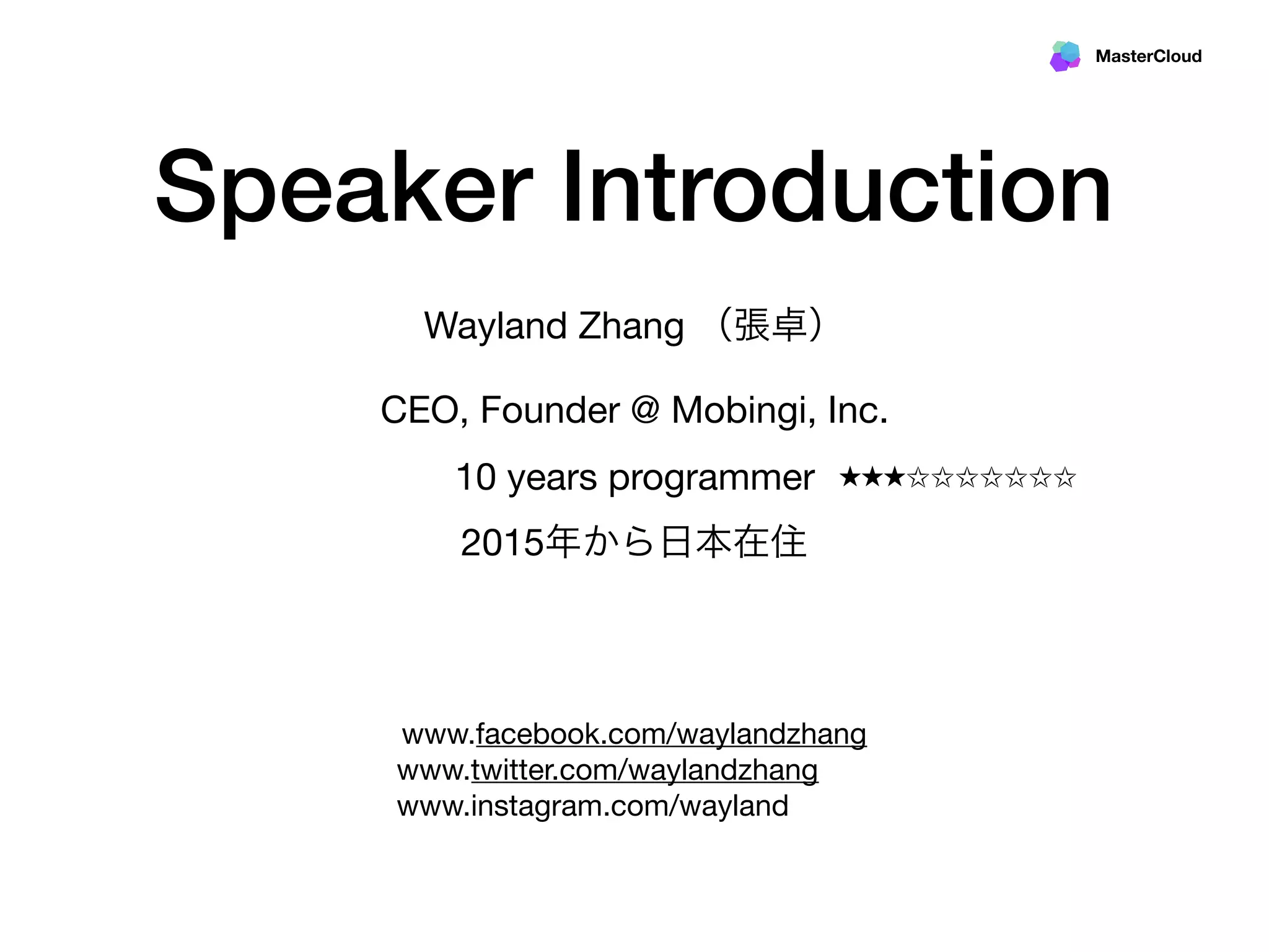 MasterCloud
Speaker Introduction
Wayland Zhang （張卓）

CEO, Founder @ Mobingi, Inc.

10 years programmer

2015年から日本在住

★★★✩✩✩✩✩✩✩
www.facebook.com/waylandzhang

www.twitter.com/waylandzhang

www.instagram.com/wayland
 
