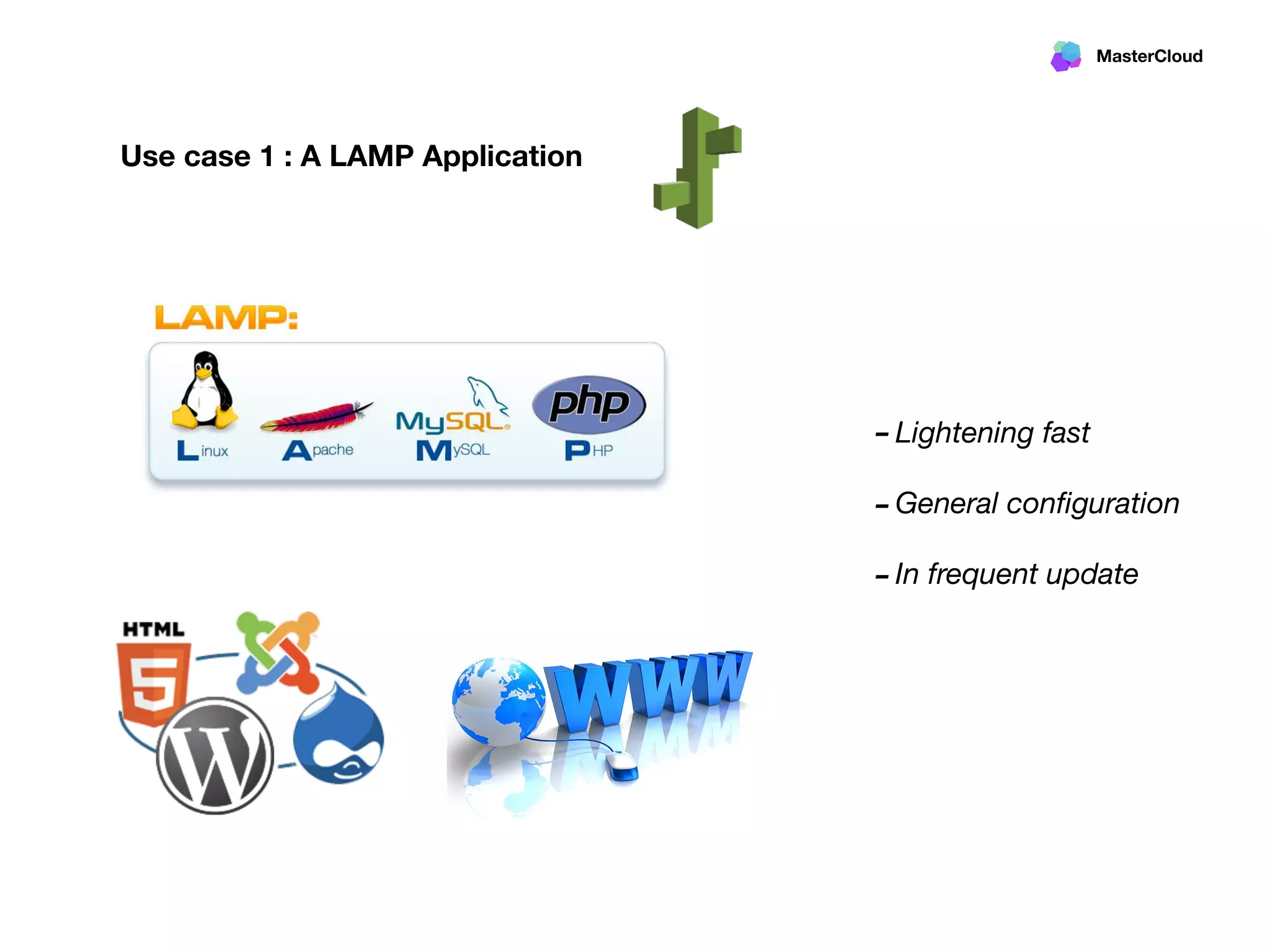 MasterCloud
Use case 1 : A LAMP Application
-Lightening fast
-General conﬁguration
-In frequent update
 