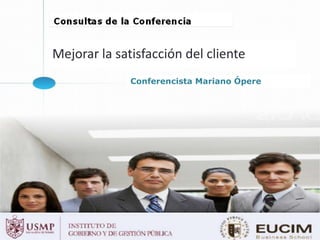 Conferencista Mariano Ópere
Mejorar la satisfacción del cliente
 