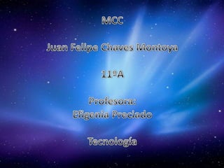 MCC Juan Felipe Chaves Montoya 11ºA Profesora: Efigenia Preciado Tecnología 