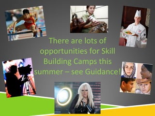 There are lots of
  opportunities for Skill
   Building Camps this
summer – see Guidance!
 