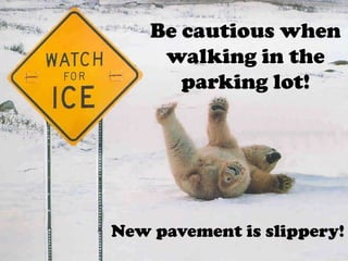 Be cautious when
     walking in the
       parking lot!




New pavement is slippery!
 