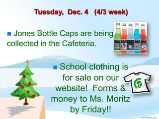 Tuesday, Dec. 4 (4/3 week)


 Jones Bottle Caps are being
collected in the Cafeteria.

            School clothing is
             for sale on our
            website! Forms &
           money to Ms. Moritz
               by Friday!!
 
