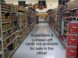 Superstore &
   Loblaws gift
cards are available
  for sale in the
      office!
 