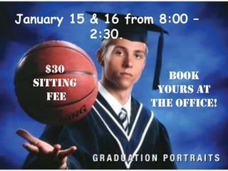 January 15 & 16 from 8:00 –
           2:30.

    $30
                      BOOK
  SITTING
                    YOURS AT
    FEE
                   THE OFFICE!
 