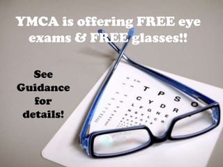 YMCA is offering FREE eye
 exams & FREE glasses!!

   See
Guidance
   for
 details!
 