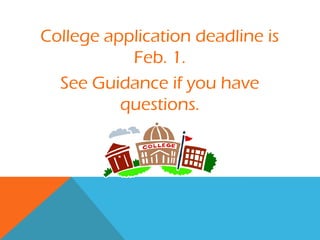 College application deadline is
           Feb. 1.
  See Guidance if you have
          questions.
 