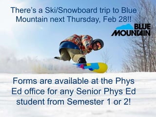 There’s a Ski/Snowboard trip to Blue
 Mountain next Thursday, Feb 28!!




Forms are available at the Phys
Ed office for any Senior Phys Ed
 student from Semester 1 or 2!
 